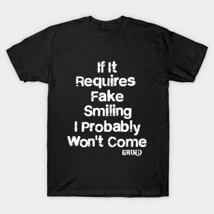 If it requires fake smiling i probably wont come T-Shirt